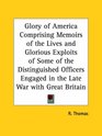 Glory of America Comprising Memoirs of the Lives and Glorious Exploits of Some of the Distinguished Officers Engaged in the Late War with Great Britain
