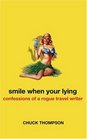 Smile When You're Lying Confessions of a Rogue Travel Writer