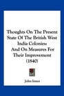 Thoughts On The Present State Of The British West India Colonies And On Measures For Their Improvement