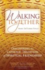 Walking Together Discovering the Catholic Tradition of Spiritual Friendship