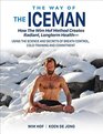 The Way of the Iceman How the Wim Hof Method Creates Radiant Longterm Health