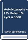 Autobiography of Dr Robert Meyer a Short