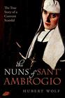 The Nuns of Sant' Ambrogio The True Story of a Convent in Scandal