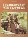 Leathercraft you can wear A complete basic course in leathercraft and 36 projects you can wear with stepbystep instructions