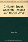 Children Speak Children Trauma and Social Work