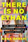 There Is No Ethan: How Three Women Caught America's Biggest Catfish