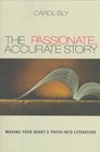 The Passionate Accurate Story Making Your Heart's Truth into Literature