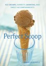 The Perfect Scoop: Ice Creams, Sorbets, Granitas, and Sweet Accompaniments
