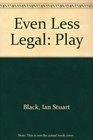 Even Less Legal Play