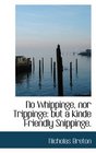 No Vvhippinge nor Trippinge but a Kinde Friendly Snippinge