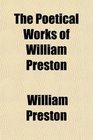 The Poetical Works of William Preston
