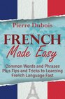 French Made Easy Common Words and Phrases Plus Tips and Tricks to Learning French Language Fast