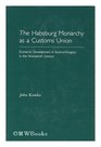 The Habsburg Monarchy As a Customs Union Economic Development in AustriaHungary in the Nineteenth Century