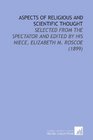 Aspects of Religious and Scientific Thought Selected From the Spectator and Edited By His Niece Elizabeth M Roscoe