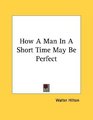 How A Man In A Short Time May Be Perfect