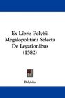 Ex Libris Polybii Megalopolitani Selecta De Legationibus