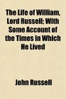 The Life of William Lord Russell With Some Account of the Times in Which He Lived