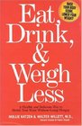 Eat Drink  Weigh Less  A Flexible and Delicious Way to Shrink Your Waist Without Going Hungry