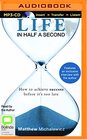 Life in Half a Second How to Achieve Success Before It's Too Late