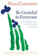 Be Grateful to Everyone An InDepth Guide to the Practice of Lojong