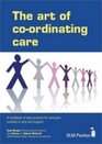 The Art of Coordinating Care A Handbook of Best Practice for Everyone Involved in Care and Support