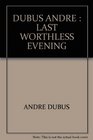 DUBUS ANDRE  LAST WORTHLESS EVENING