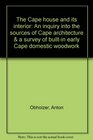 The Cape house and its interior An inquiry into the sources of Cape architecture  a survey of builtin early Cape domestic woodwork