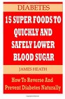 DIABETES 15 Super Foods To Quickly And Safely Lower Blood Sugar How To Reverse and Prevent Diabetes Naturally