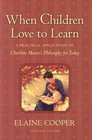 When Children Love to Learn : A Practical Application of Charlotte Mason's Philosophy for Today