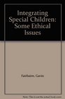 Integrating Special Children Some Ethical Issues