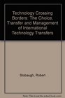 Technology Crossing Borders The Choice Transfer and Management of International Technology Transfers