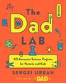 TheDadLab: 50 Awesome Science Projects for Parents and Kids