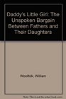 Daddy's Little Girl The Unspoken Bargain Between Fathers and Their Daughters