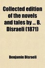 Collected edition of the novels and tales by  B Disraeli