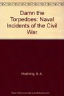 Damn the Torpedoes Naval Incidents of the Civil War