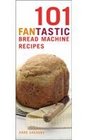 101 Fantastic Bread Machine Recipes Experience the Pleasures of Home Baking