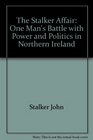 The Stalker Affair One Man's Battle with Power and Politics in Northern Ireland