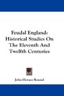 Feudal England Historical Studies On The Eleventh And Twelfth Centuries