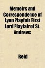 Memoirs and Correspondence of Lyon Playfair First Lord Playfair of St Andrews