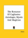 The Romance Of Cagliostro Astrologer Mystic And Magician