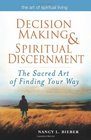 Decision Making and Spiritual Discernment: The Sacred Art of Finding Your Way (Art of Spiritual Living)