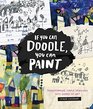 If You Can Doodle, You Can Paint: Tranforming Your Marks into Works of Art