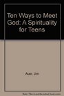 Ten Ways to Meet God Spirituality for Teens