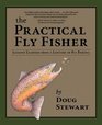 The Practical Fly Fisher Lessons Learned from a Lifetime of Fly Fishing