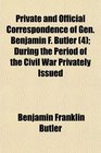 Private and Official Correspondence of Gen Benjamin F Butler  During the Period of the Civil War Privately Issued