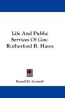 Life And Public Services Of Gov Rutherford B Hayes
