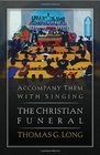Accompany Them with SingingThe Christian Funeral