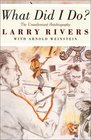 What Did I Do The Unauthorized Autobiography of Larry Rivers