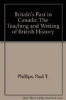 Britain's Past in Canada The Teaching and Writing of British History