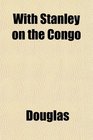 With Stanley on the Congo